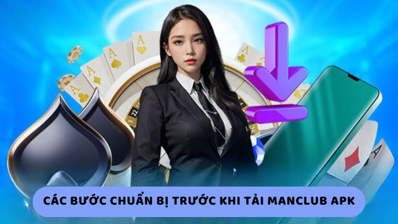 Các bước chuẩn bị trước khi tải Manclub apk