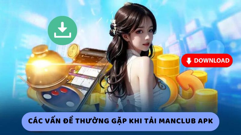 Các vấn đề thường gặp khi tải Manclub apk