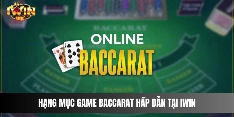 Hạng mục game Baccarat hấp dẫn tại IWIN