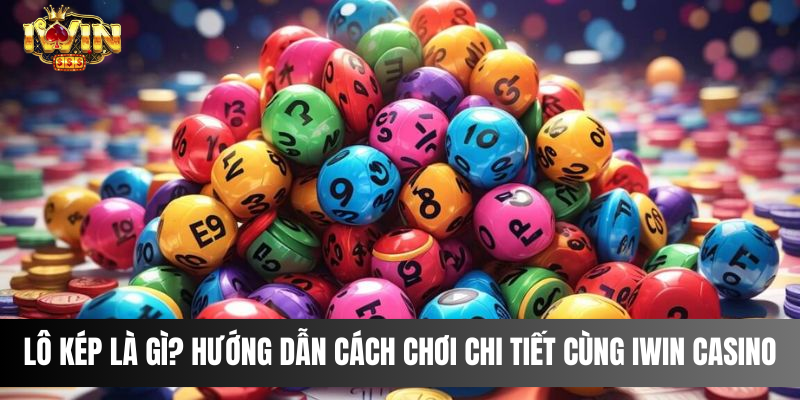 Lô Kép Là Gì? Hướng Dẫn Cách Chơi Chi Tiết Cùng IWIN Casino